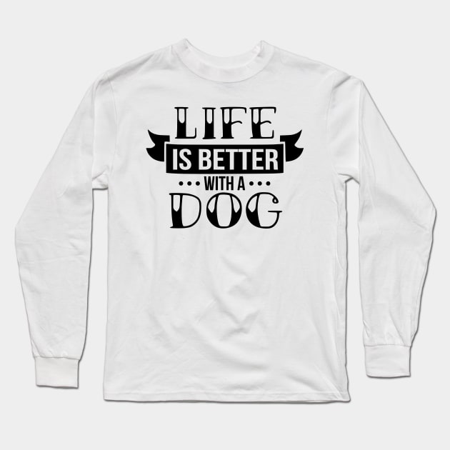 Life is better with a dog - funny dog quotes Long Sleeve T-Shirt by podartist